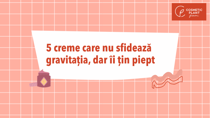 5 creme care nu sfidează gravitația, dar îi țin piept