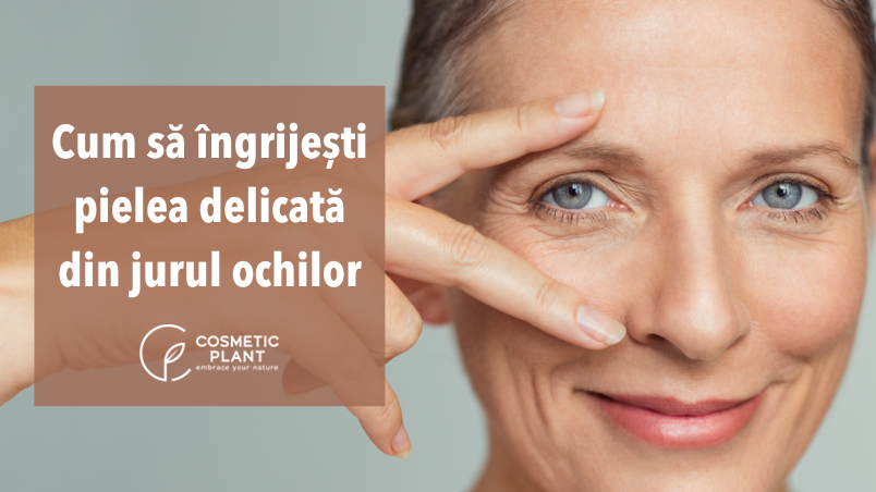 Ochii - o zonă sensibilă care necesită o îngrijire specială