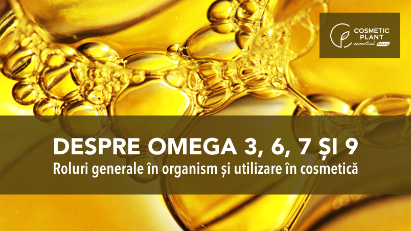 Despre Omega 3, 6, 7 și 9 ca roluri generale în organism și utilizare în cosmetică