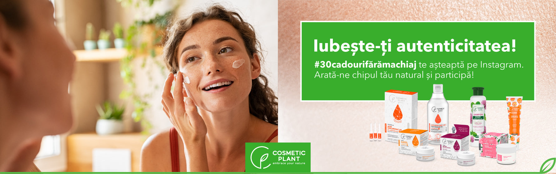 Concurs "30 de cadouri fără machiaj" - iubește-ți autenticitatea și poți câștiga unul din cele 30 de cadouri COSMETIC PLANT